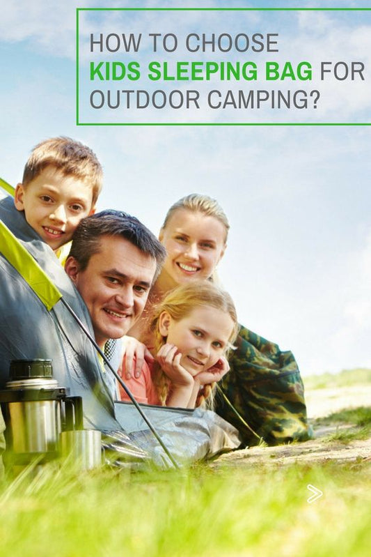 HOW TO CHOOSE KIDS SLEEPING BAG FOR OUTDOOR CAMPING?
